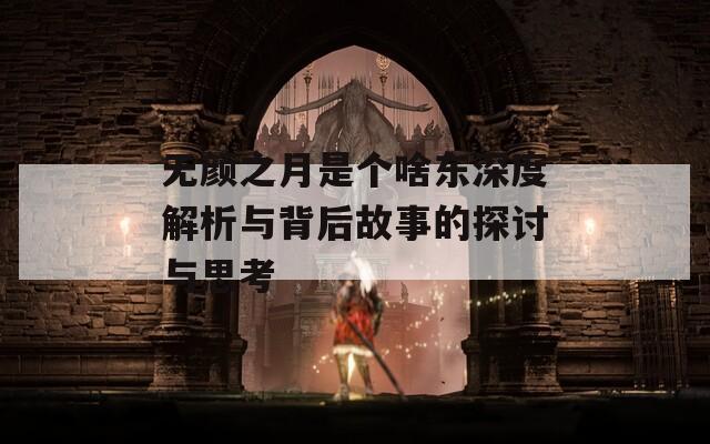 无颜之月是个啥东深度解析与背后故事的探讨与思考