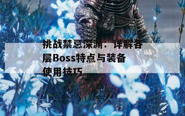 挑战禁忌深渊：详解各层Boss特点与装备使用技巧