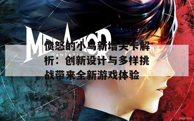 愤怒的小鸟新增关卡解析：创新设计与多样挑战带来全新游戏体验