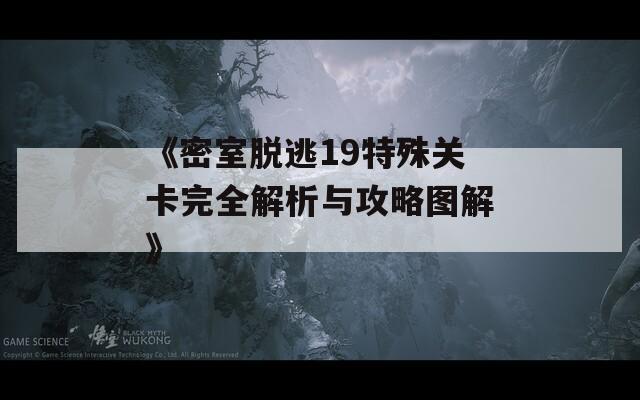 《密室脱逃19特殊关卡完全解析与攻略图解》